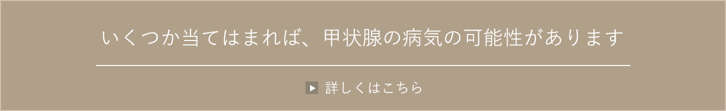 いくつか当てはまれば、甲状腺の病気の可能性があります